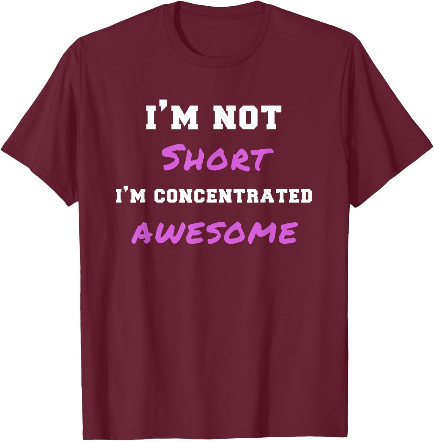 I'm Not Short I'm Concentrated Awesome Funny Gag Gift T-Shirt - T-Shirt | Maroon