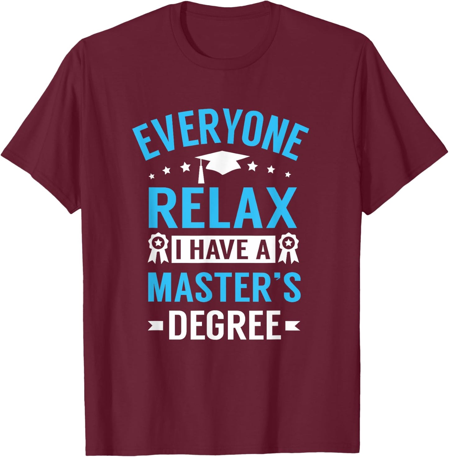 Everyone Relax I Have A Master's Degree Funny Graduation T-Shirt - T-Shirt | Maroon