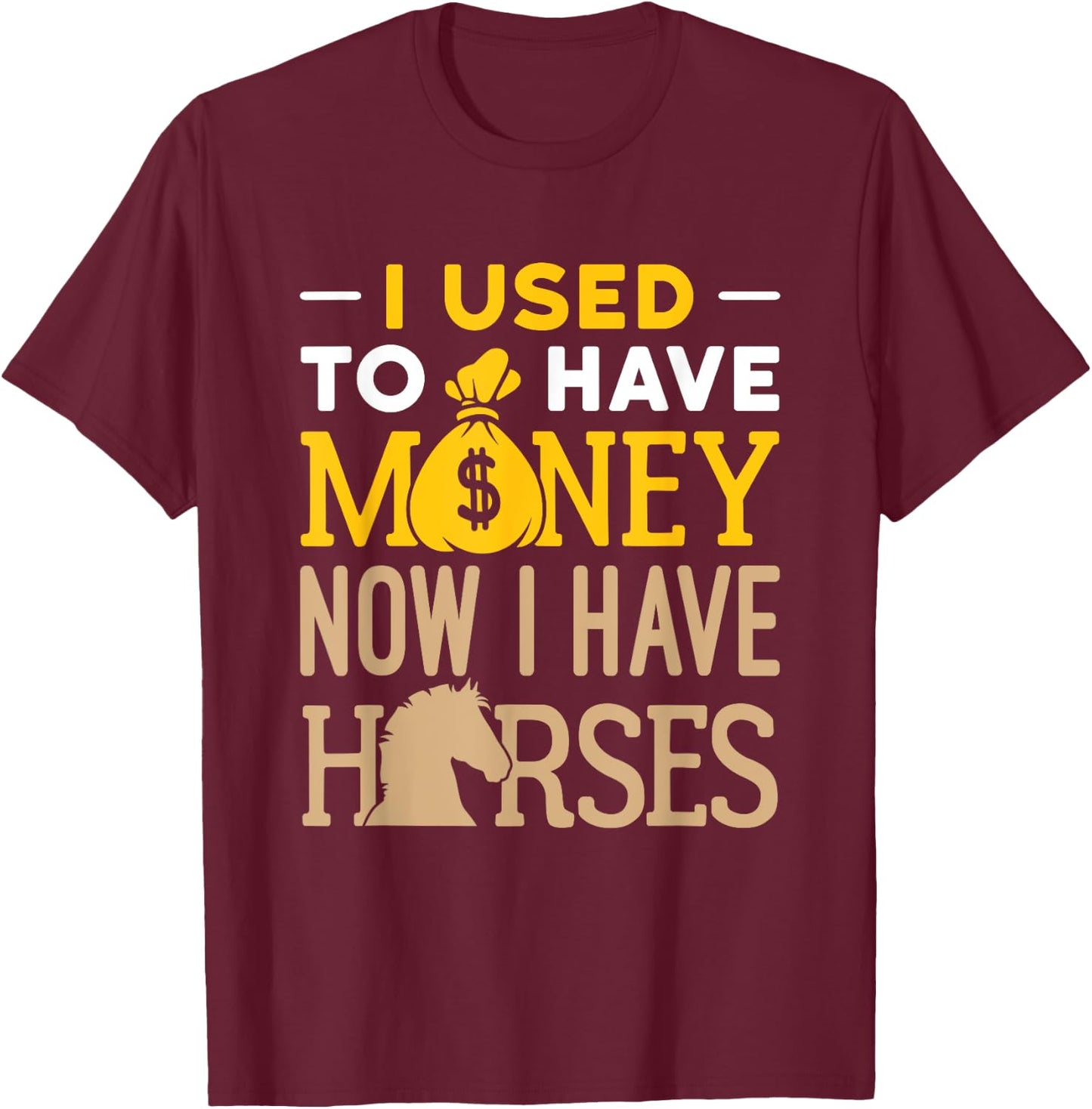 I Used to Have Money Now I Have Horses Funny Horse Owner T-Shirt - T-Shirt | Maroon