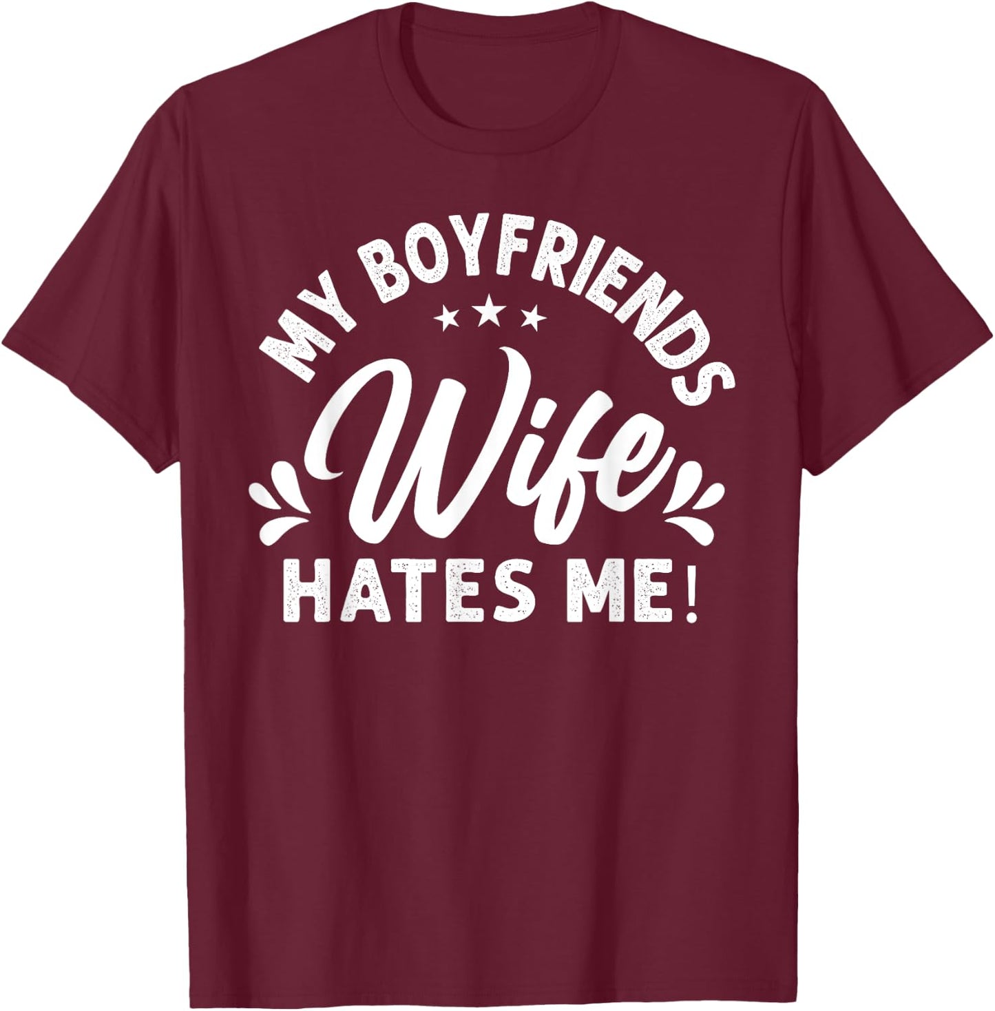 My Boyfriends Wife Hates Me Funny Sayings Sarcasm Quote T-Shirt - T-Shirt | Maroon