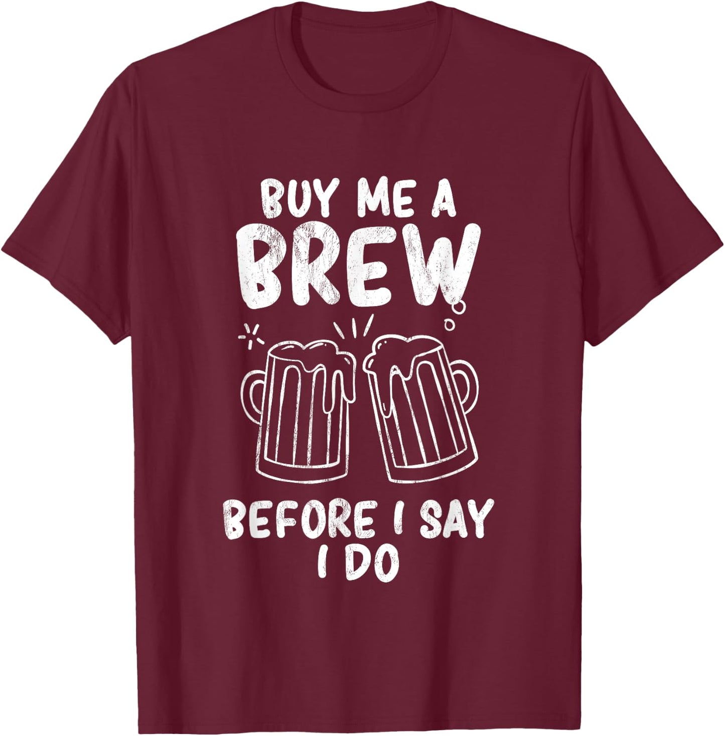 Buy me a brew before I say I do Bachelor Party T-Shirt - T-Shirt | Maroon