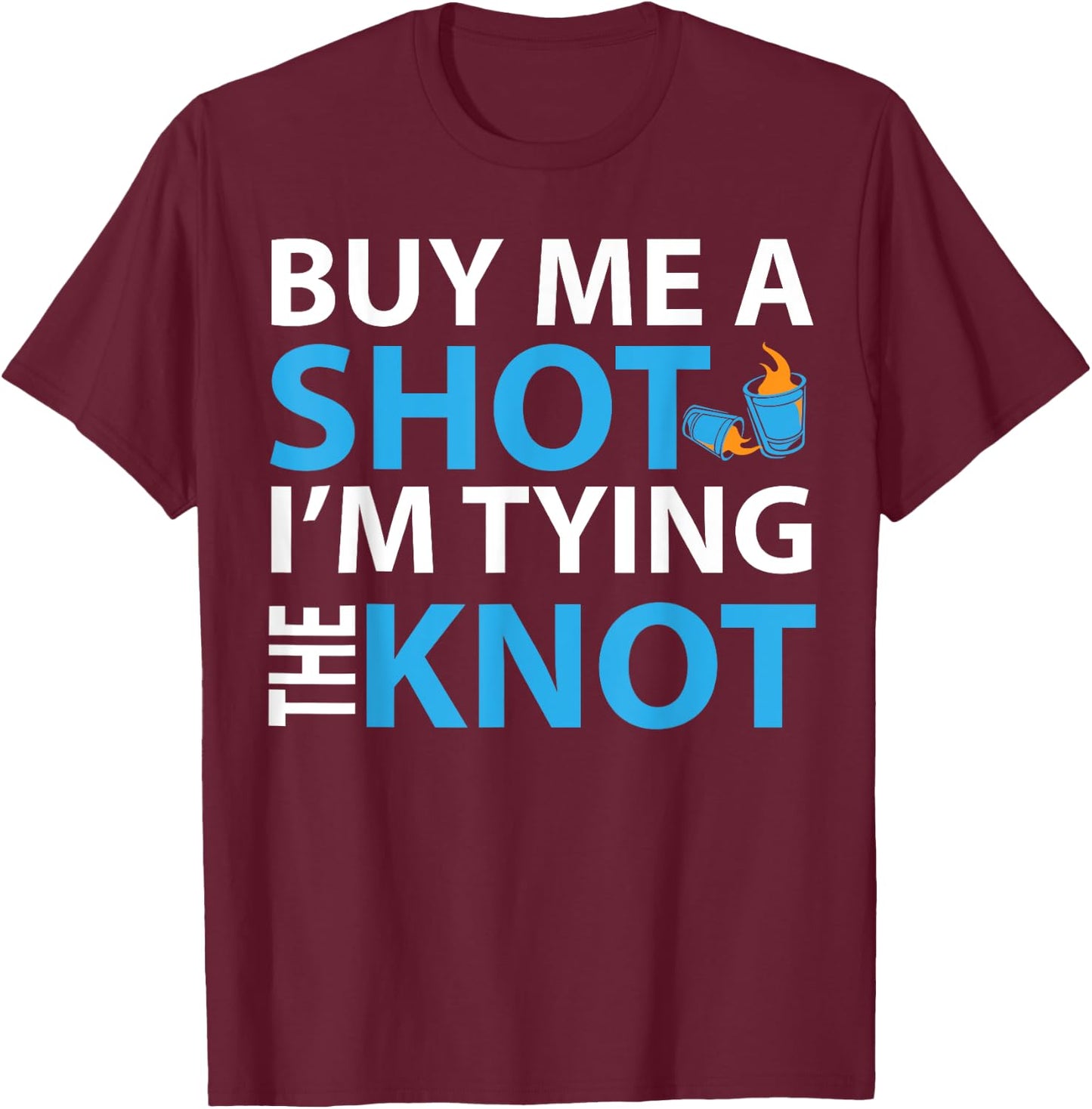 Buy Me A Shot I'm Tying The Knot , Engaged Gift T-Shirt - T-Shirt | Maroon