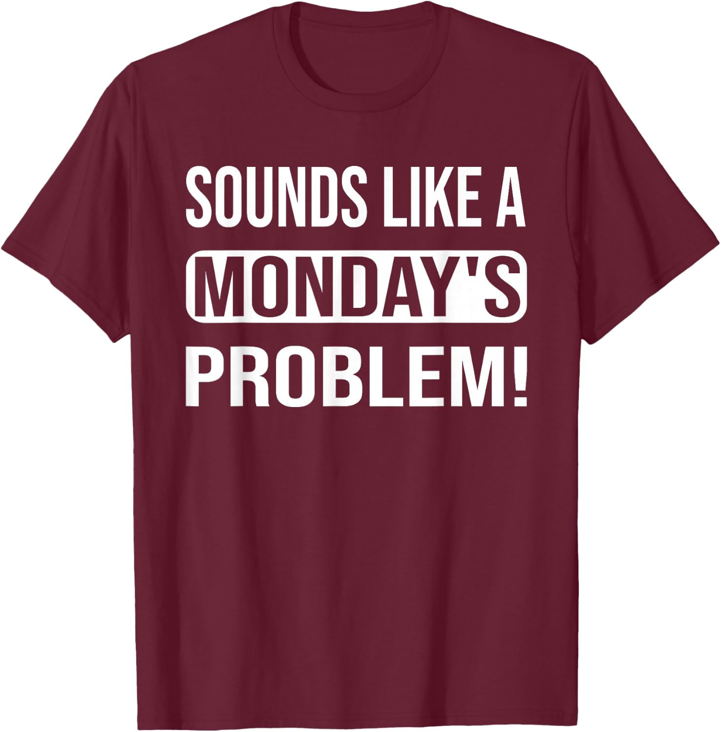 Sounds like a Monday's Problem for technical Support geeks T-Shirt - T-Shirt | Maroon