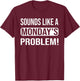 Sounds like a Monday's Problem for technical Support geeks T-Shirt - T-Shirt | Maroon