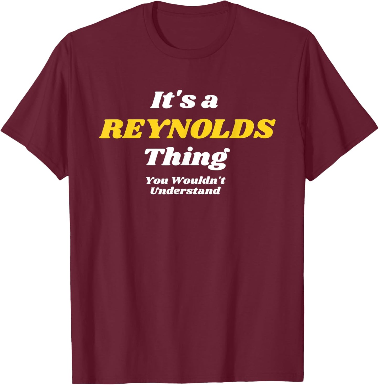 IT'S A REYNOLDS THING YOU WOULDN’T UNDERSTAND | Family T-Shirt - T-Shirt | Maroon