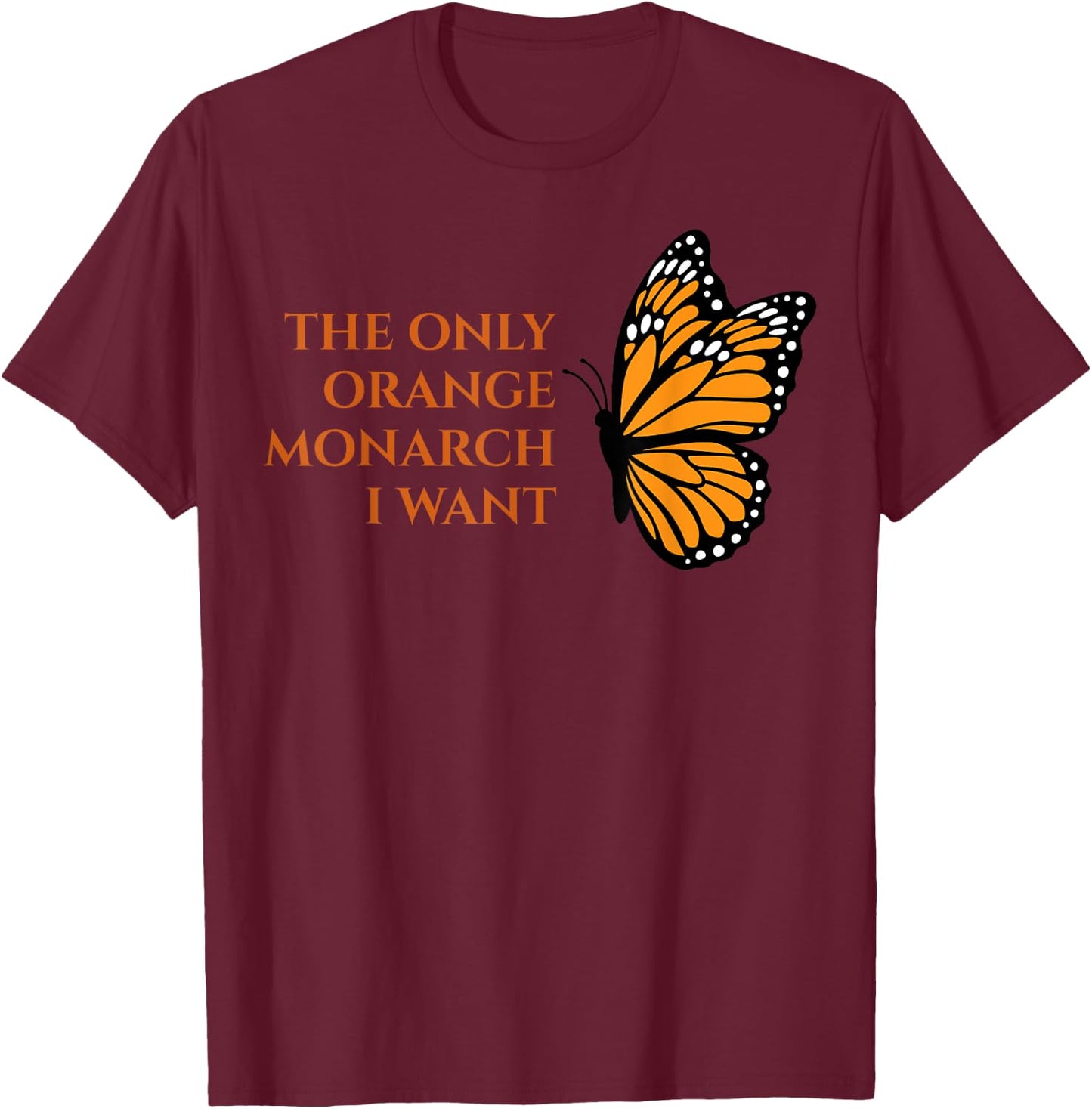 Orange Monarch Butterfly - The Only Orange Monarch I Want T-Shirt - T-Shirt | Maroon
