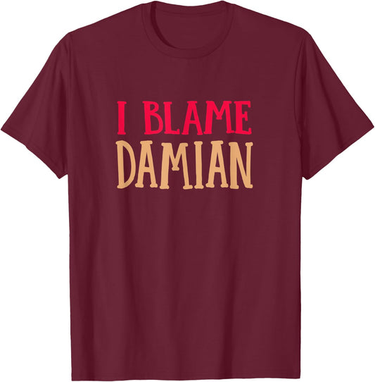I Blame Damian Funny Name Humor Nickname Friends T-Shirt - T-Shirt | Maroon