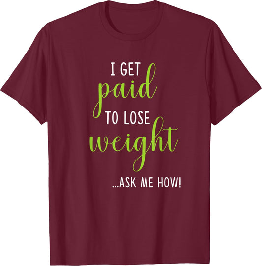 I Get Paid to Lose Weight - Ask Me How Weight Loss T-Shirt - T-Shirt | Maroon