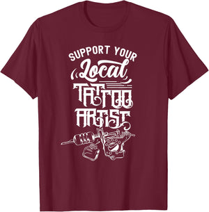 Support Your Local Tattoo Artist Job Art Ink T-Shirt - T-Shirt | Maroon