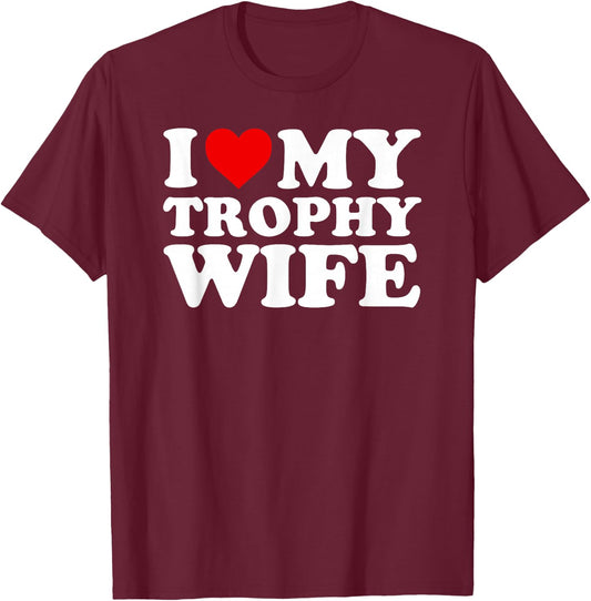 I Love My Trophy Wife Design - Funny Marriage Design T-Shirt - T-Shirt | Maroon