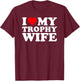 I Love My Trophy Wife Design - Funny Marriage Design T-Shirt - T-Shirt | Maroon