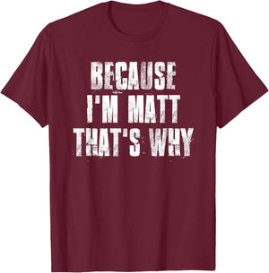 Because i'm Matt That's Why Funny Matt Saying T-Shirt - T-Shirt | Maroon