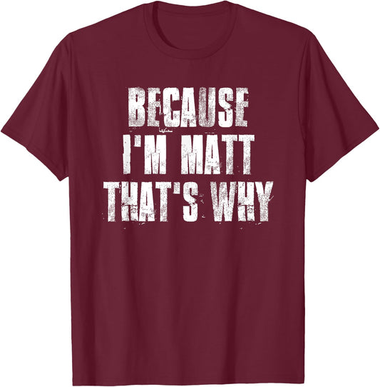 Because i'm Matt That's Why Funny Matt Saying T-Shirt - T-Shirt | Maroon