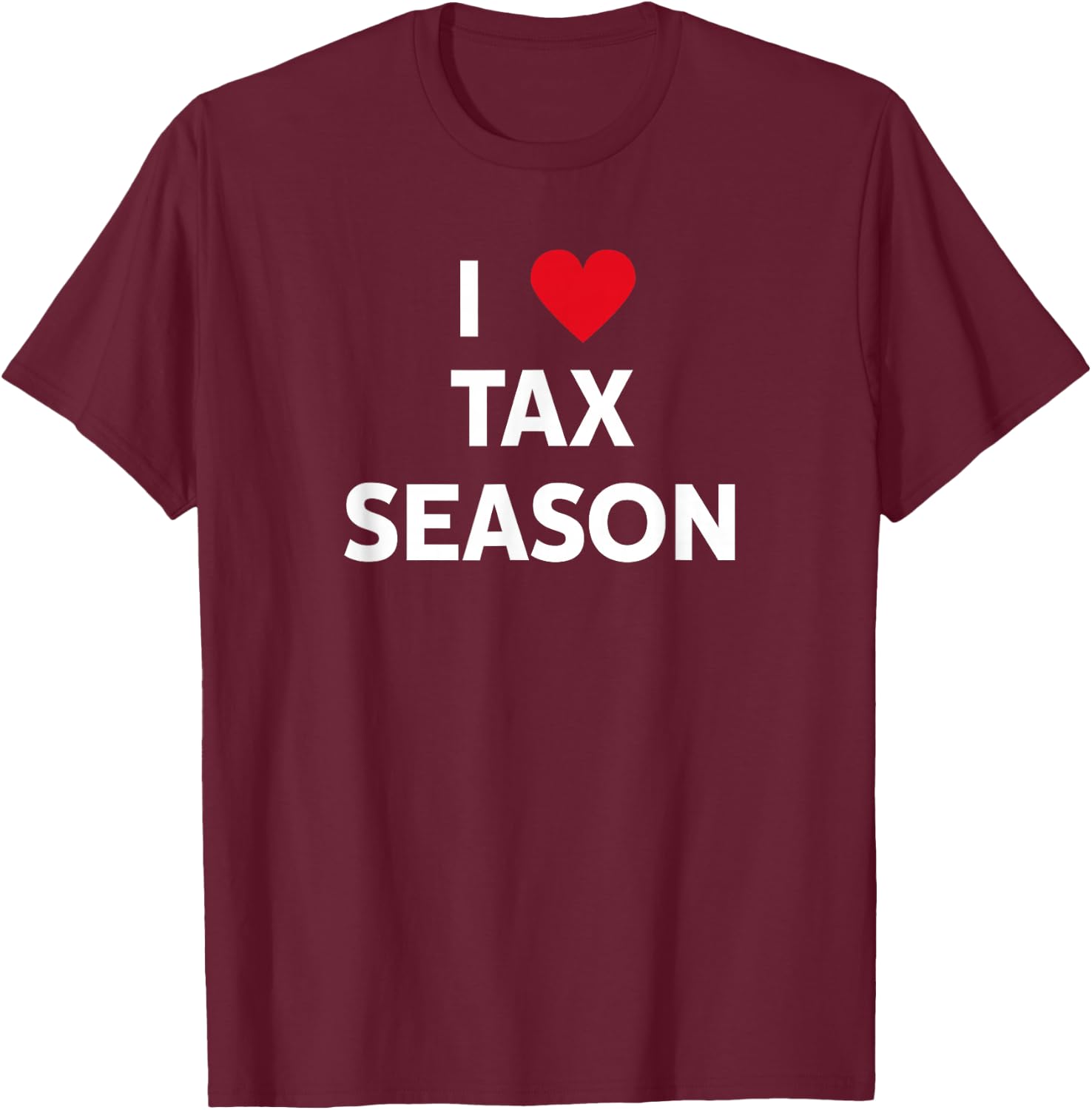 I Love Tax Season T-Shirt - T-Shirt | Maroon
