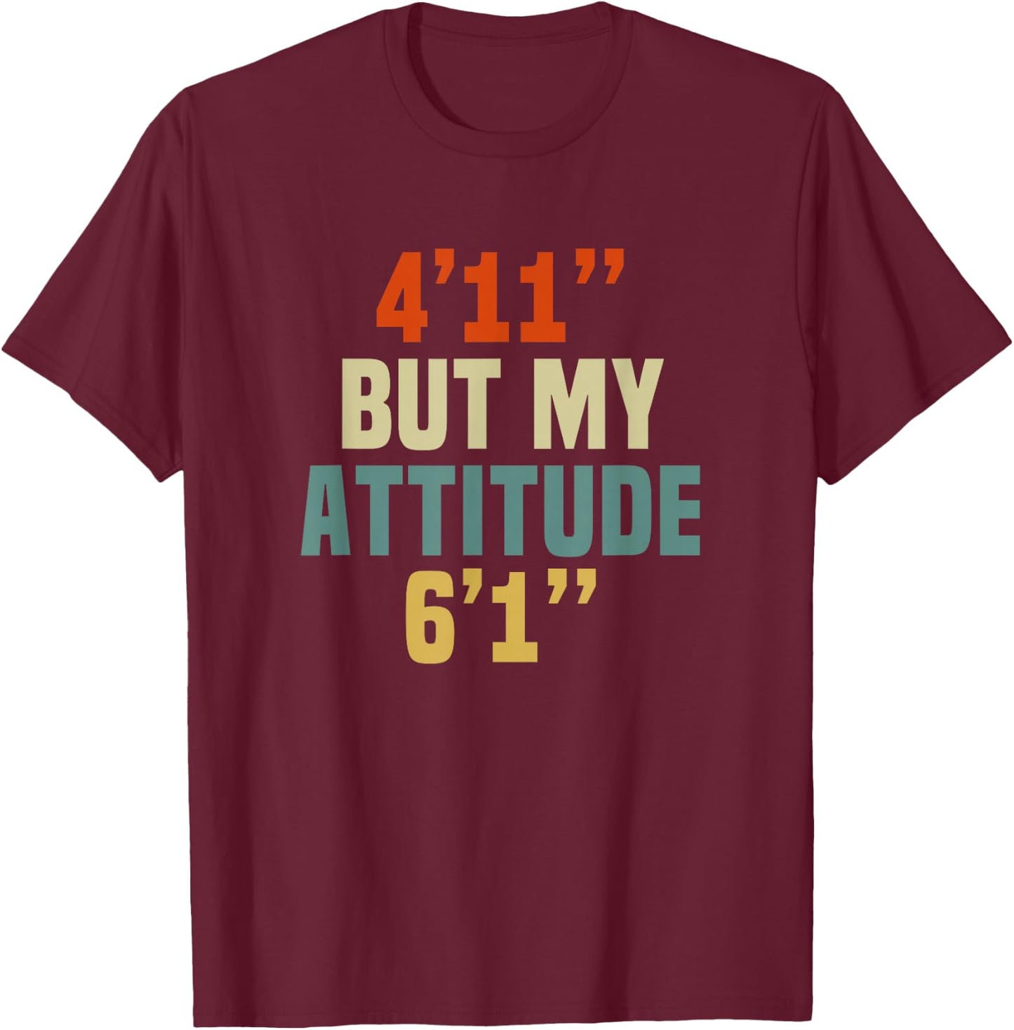 4 Foot 11 But My attitude 6 foot 1 Funny Saying Short Girl T-Shirt - T-Shirt | Maroon