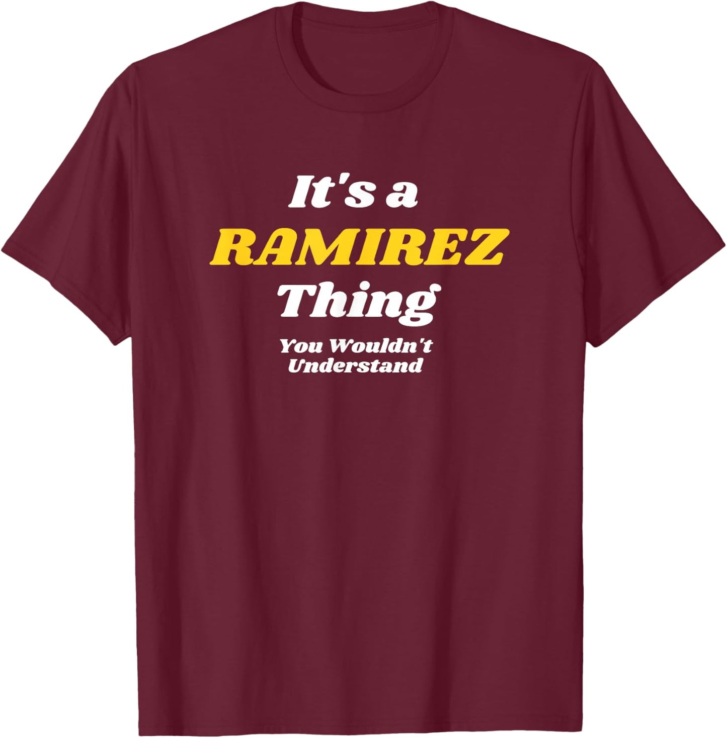 ITS A RAMIREZ THING YOU WOULDNT UNDERSTAND | Family Name T-Shirt - T-Shirt | Maroon