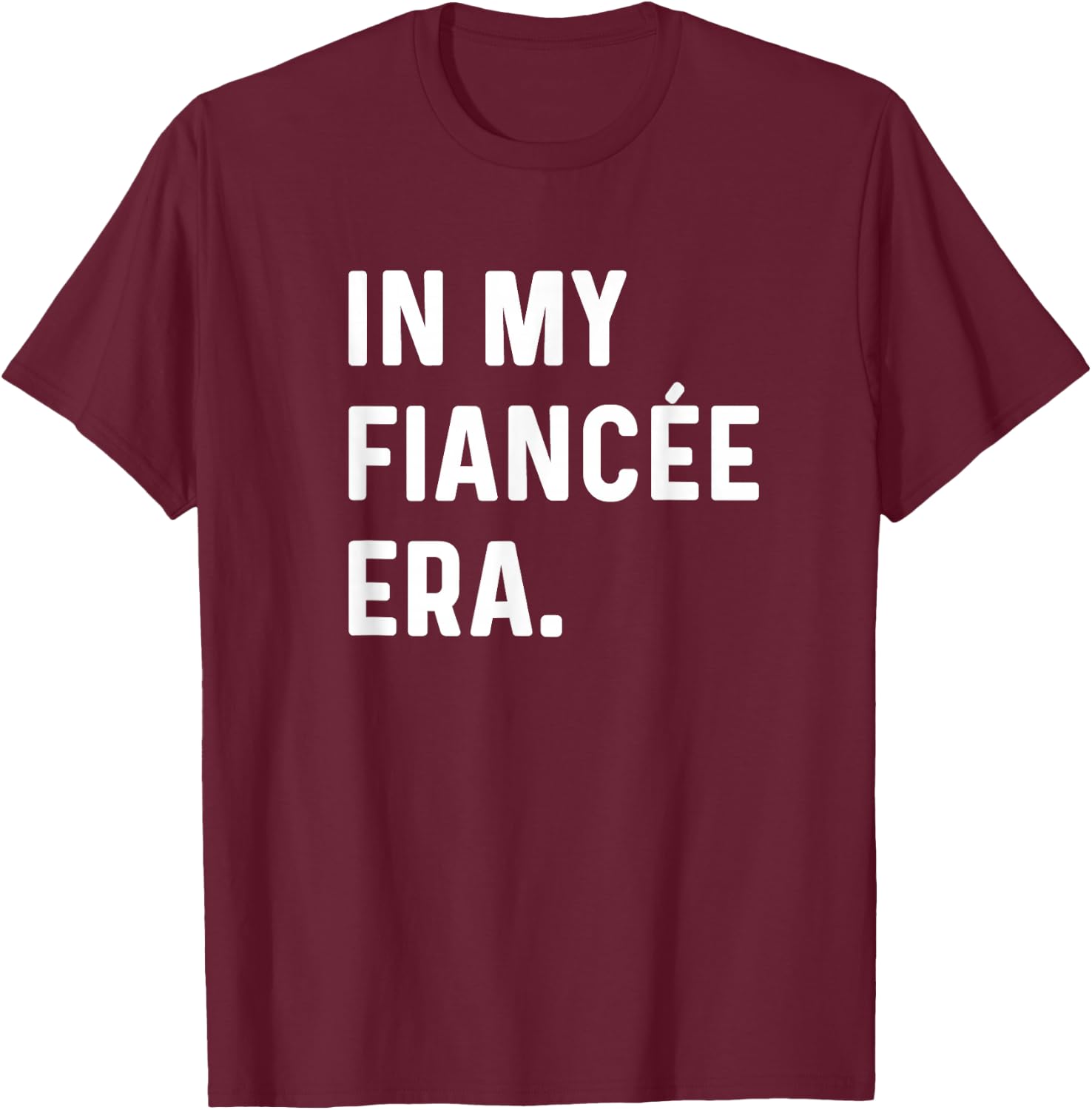In My Fiancee Engagement Era Funny Epochs Trend Engaged Bride T-Shirt - T-Shirt | Maroon