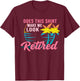 Retirement Does This Shirt Make Me Look Retired T-Shirt - T-Shirt | Maroon