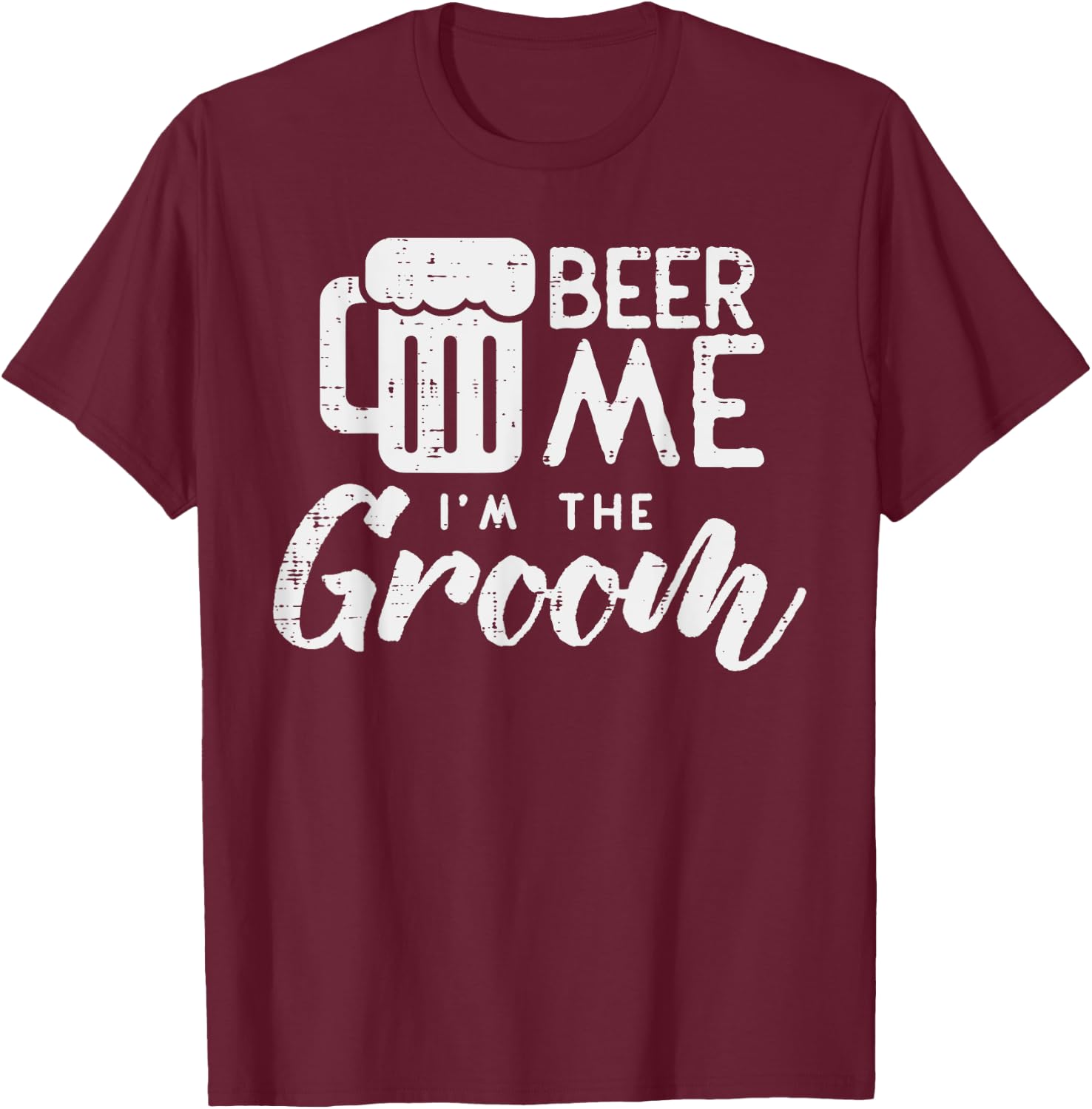 Beer Me Im The Groom Shirt Funny Wedding Rehearsal Dinner T-Shirt - T-Shirt | Maroon