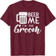 Beer Me Im The Groom Shirt Funny Wedding Rehearsal Dinner T-Shirt - T-Shirt | Maroon