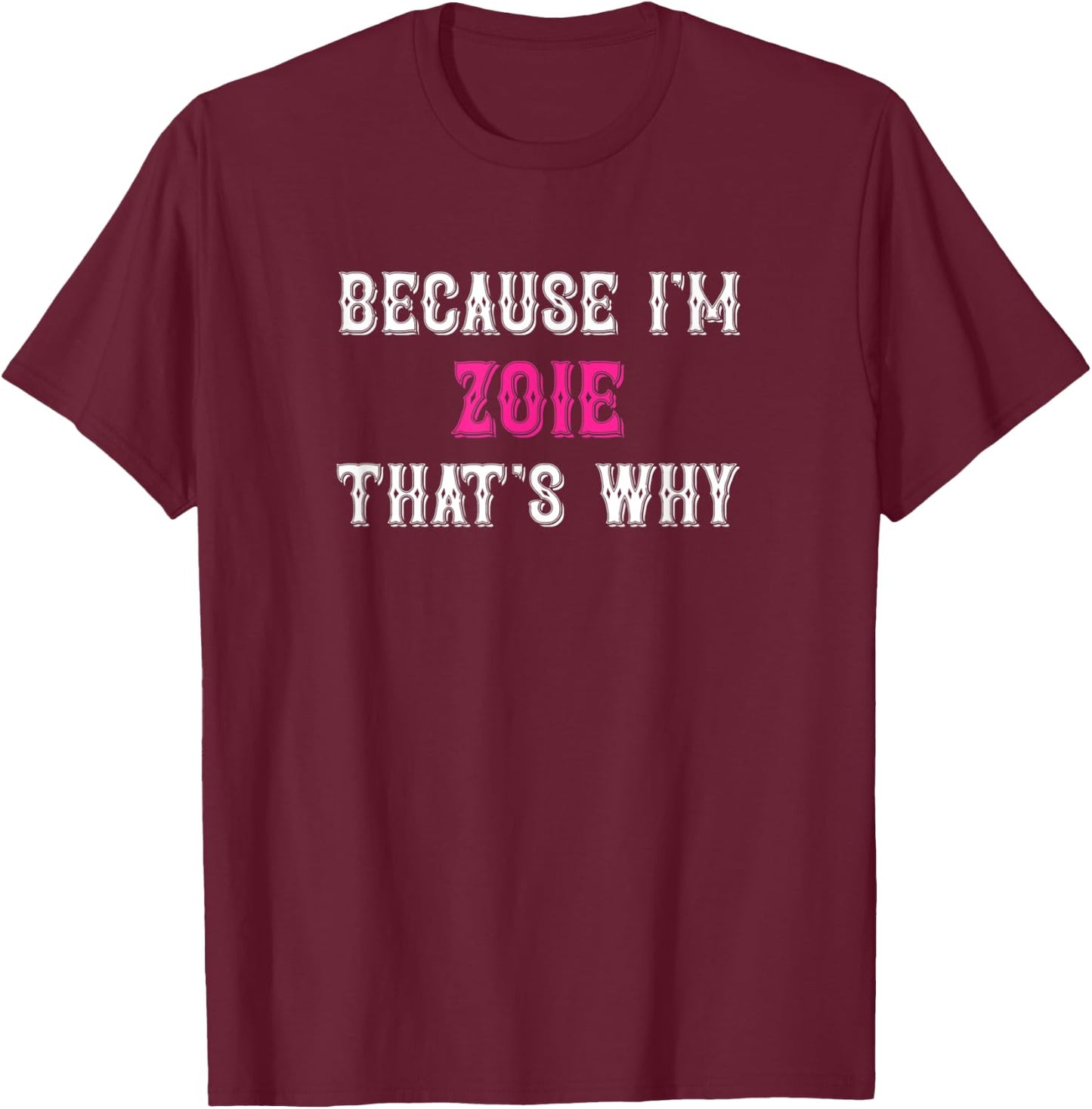 Zoie / Because I'm Zoie That's Why - Pink Zoie Name T-Shirt - T-Shirt | Maroon