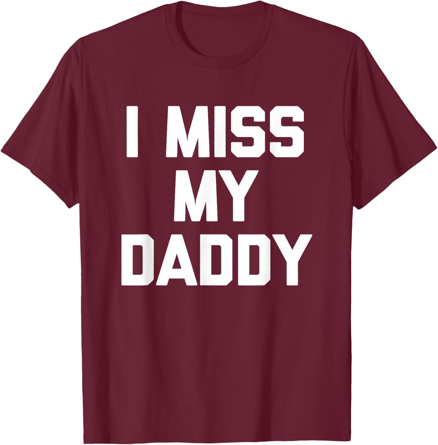 I Miss My Daddy - Funny Saying Sarcastic Cute Cool Novelty T-Shirt - T-Shirt | Maroon