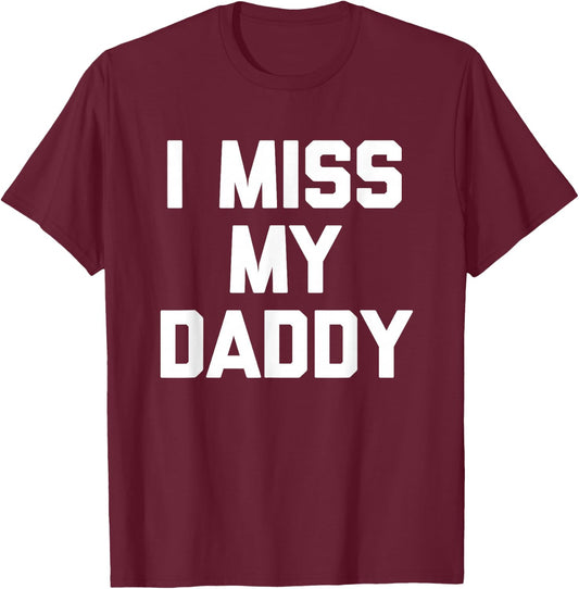 I Miss My Daddy - Funny Saying Sarcastic Cute Cool Novelty T-Shirt - T-Shirt | Maroon
