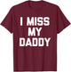 I Miss My Daddy - Funny Saying Sarcastic Cute Cool Novelty T-Shirt - T-Shirt | Maroon