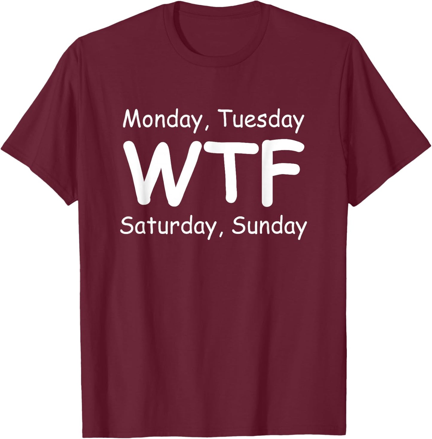 Monday Tuesday wtf Saturday Sunday Funny T-Shirt - T-Shirt | Maroon