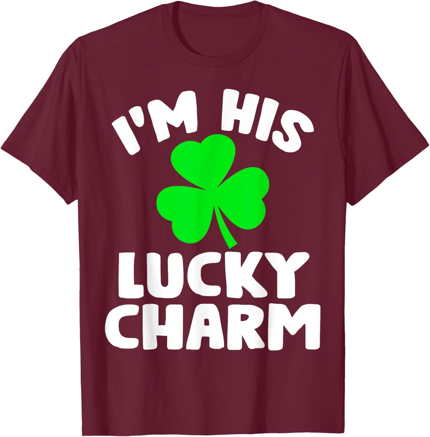 I'm His Lucky Charm Funny Couples St Patrick's Day Gifts T-Shirt - T-Shirt | Maroon