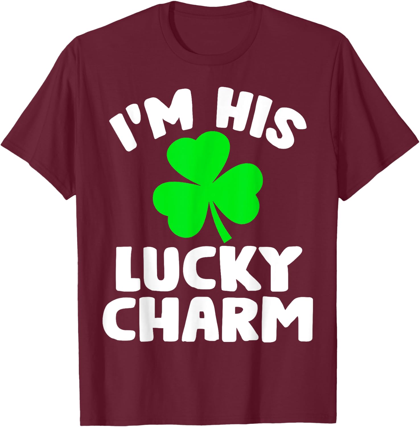 I'm His Lucky Charm Funny Couples St Patrick's Day Gifts T-Shirt - T-Shirt | Maroon