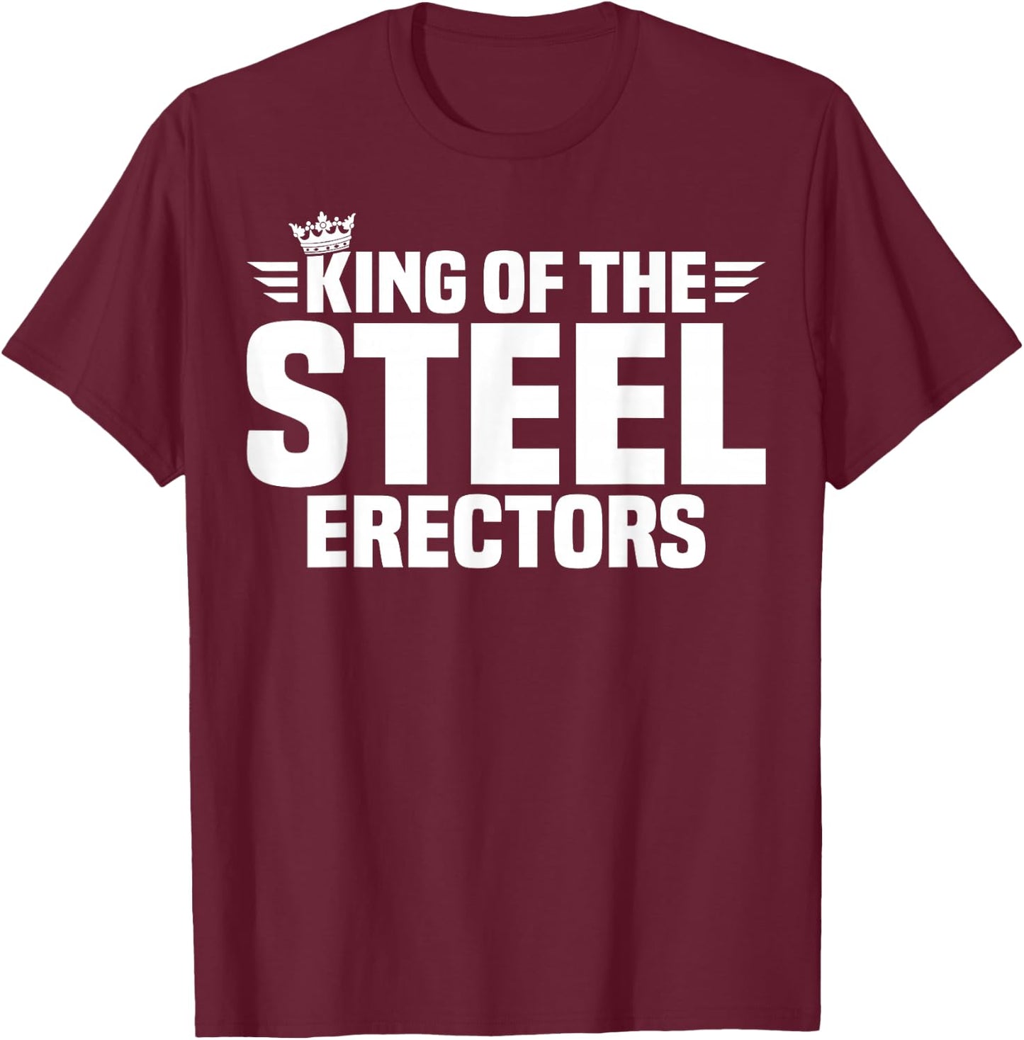 King of The Steel Erectors T-Shirt - T-Shirt | Maroon