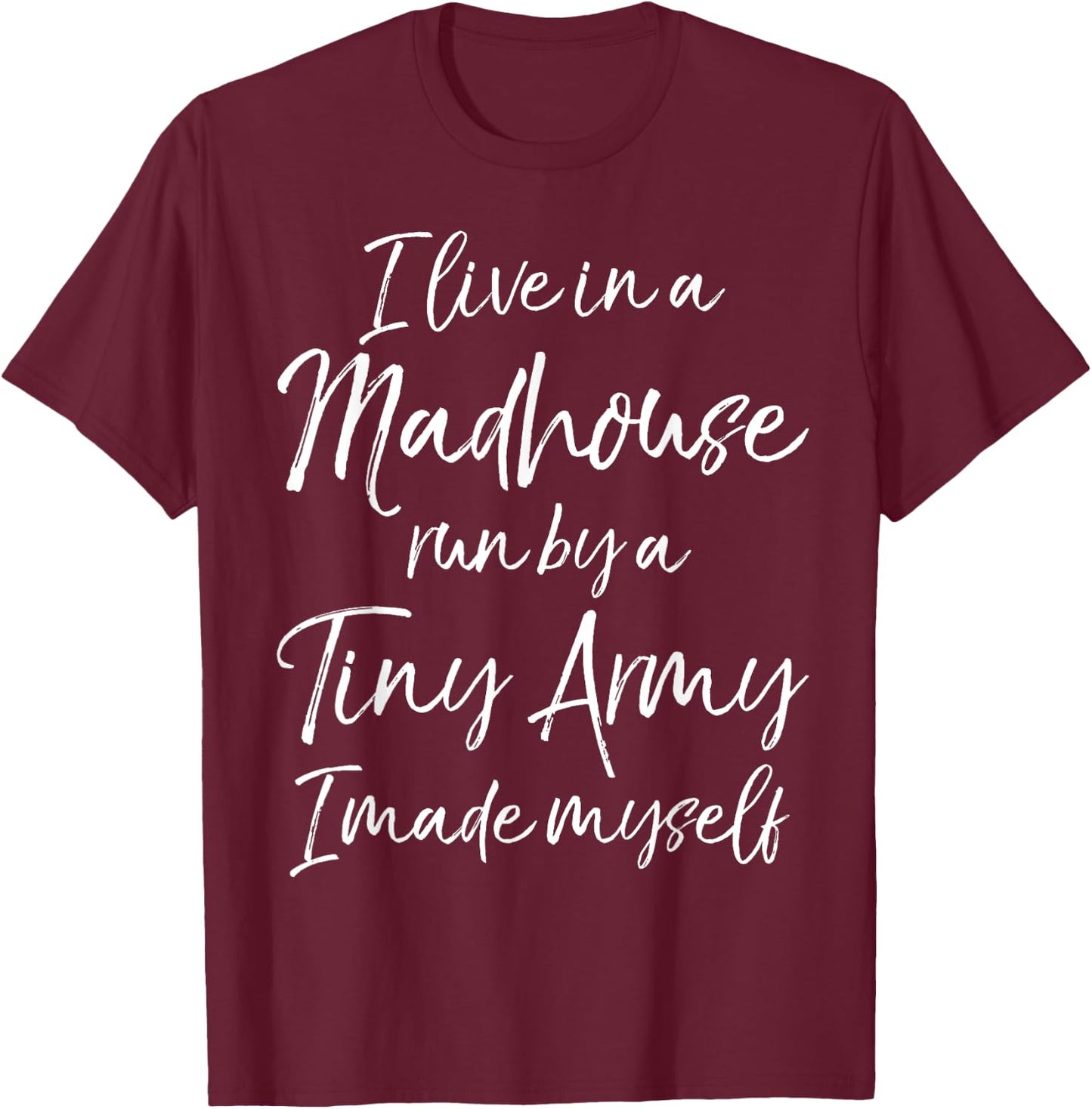 I Live in a Madhouse Run by a Tiny Army I Made Myself T-Shirt - T-Shirt | Maroon