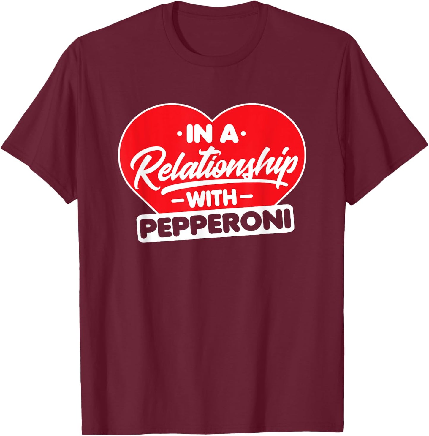 In a Relationship with Pepperonis - Funny Pepperoni Lover T-Shirt - T-Shirt | Maroon