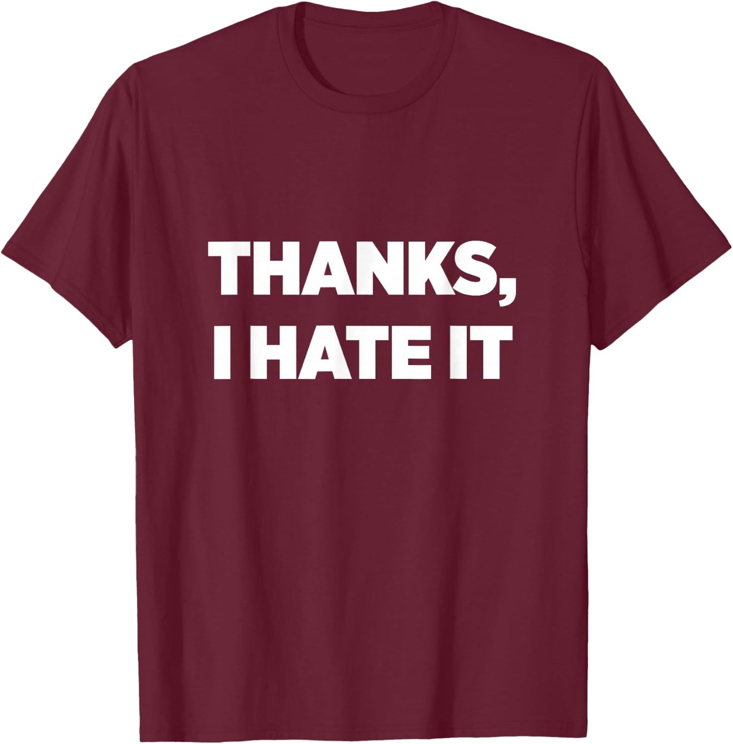 Thanks, I Hate It T-Shirt - T-Shirt | Maroon