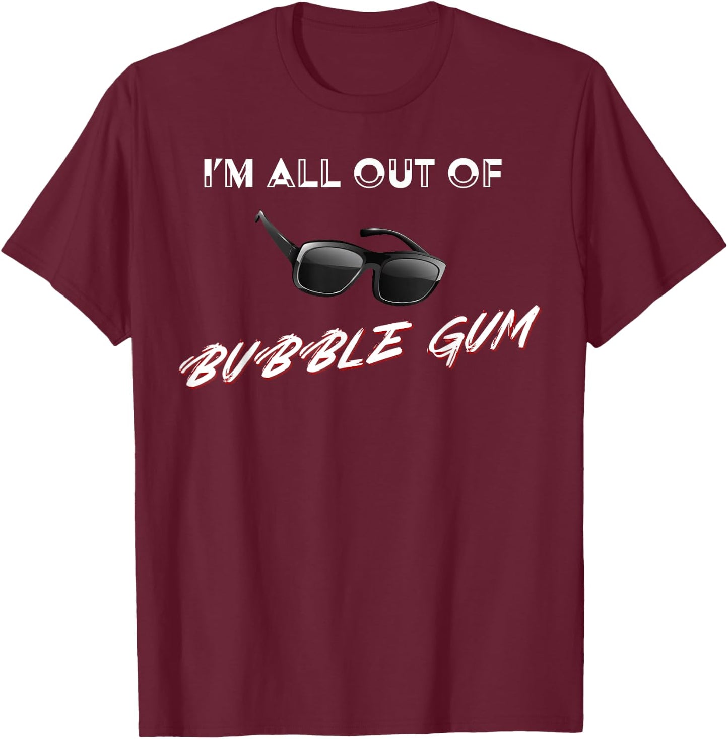 I'm All Out of Bubble Gum So Watch Yourself Funny Sarcasm T-Shirt - T-Shirt | Maroon