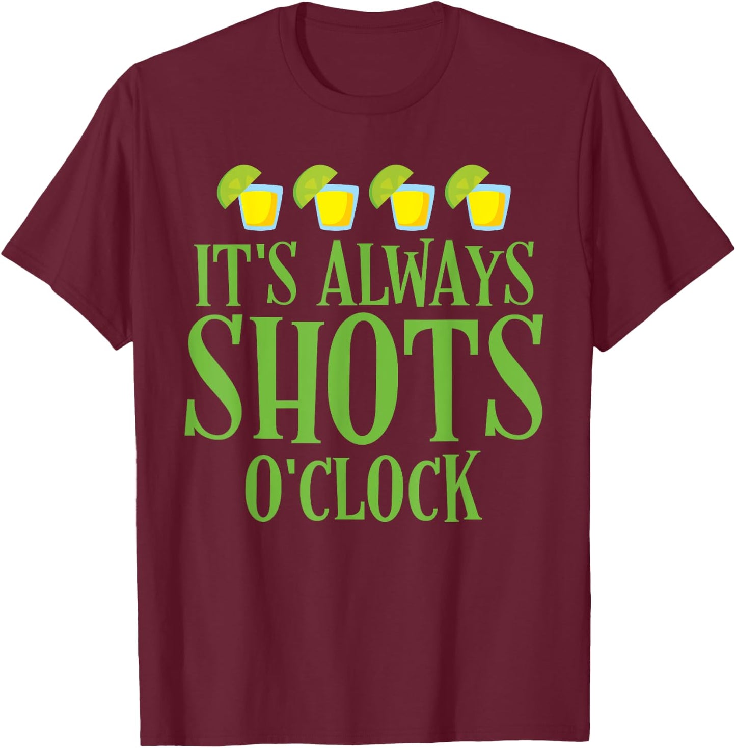 Cinco De Mayo "It's Always Shots O'clock" Tequila Lime Shirt T-Shirt - T-Shirt | Maroon