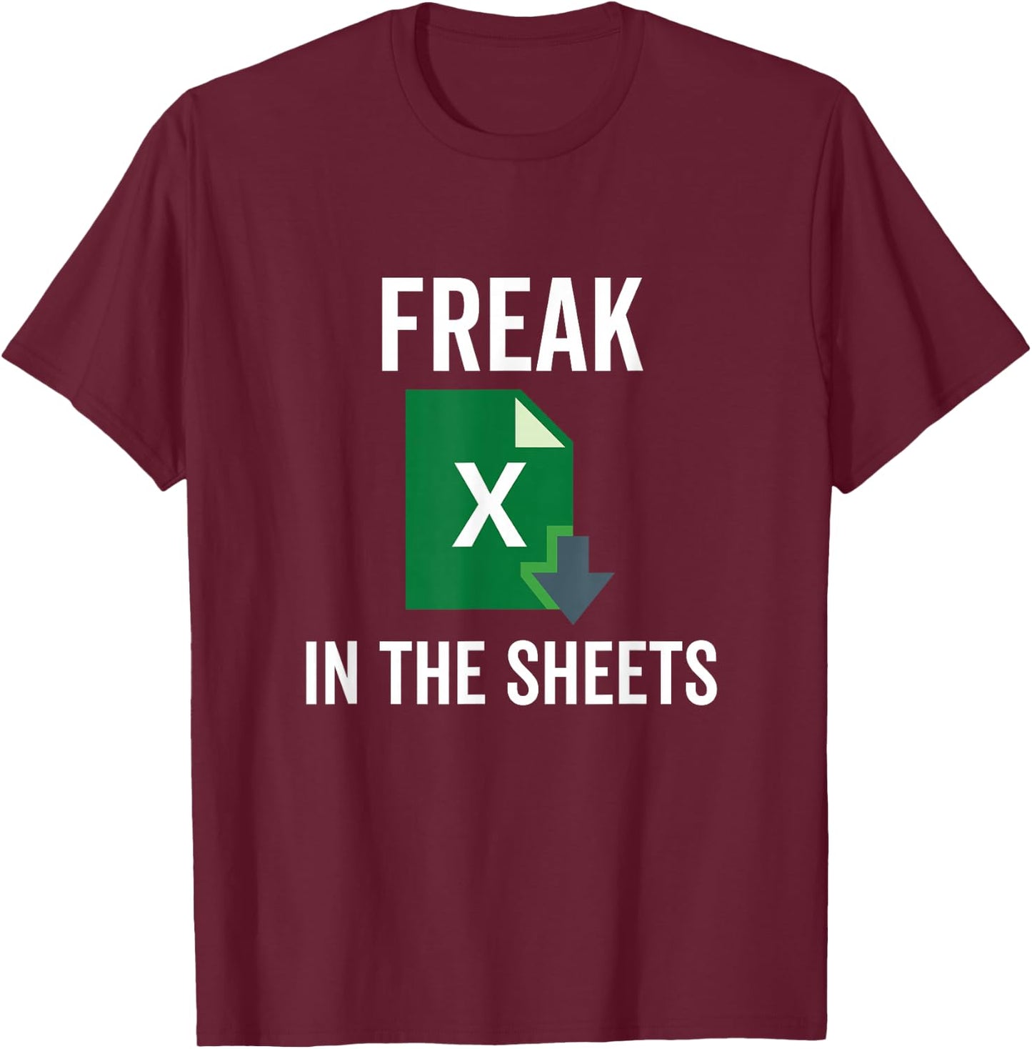 Freak in the Excel Sheets Spreadsheets Funny Computer Joke T-Shirt - T-Shirt | Maroon