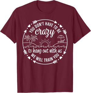 You Dont Have To Be Crazy To Hang Out With Us Beach Vacation T-Shirt - T-Shirt | Maroon