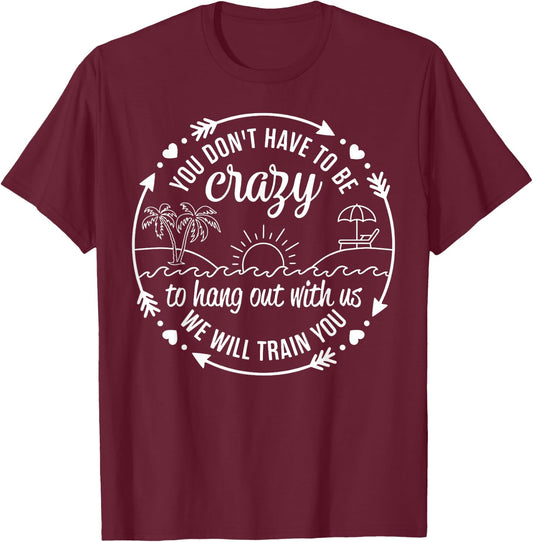 You Dont Have To Be Crazy To Hang Out With Us Beach Vacation T-Shirt - T-Shirt | Maroon