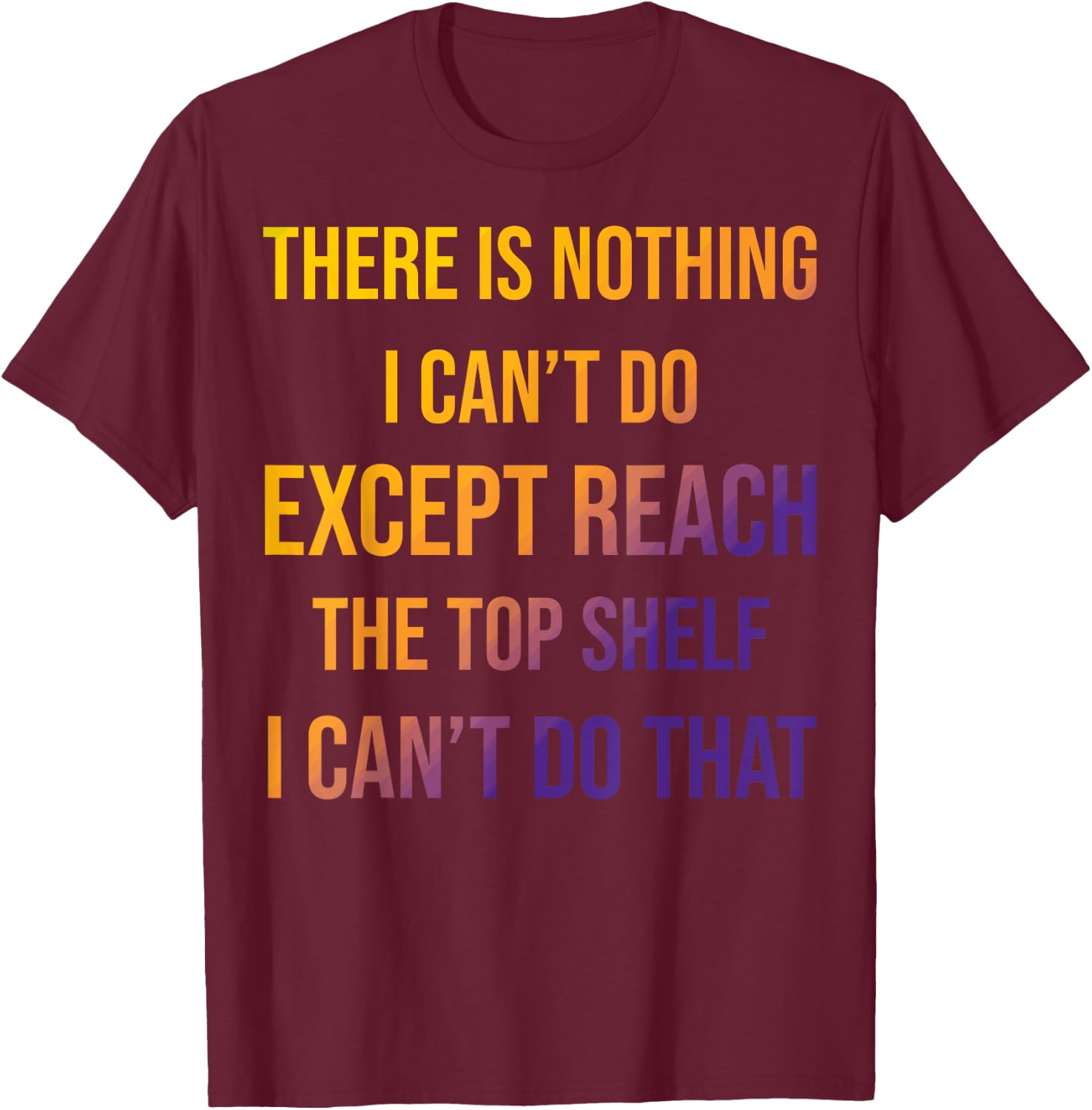 Sarcastic Short People Reach Top Shelf Reach The Top Shelf T-Shirt - T-Shirt | Maroon