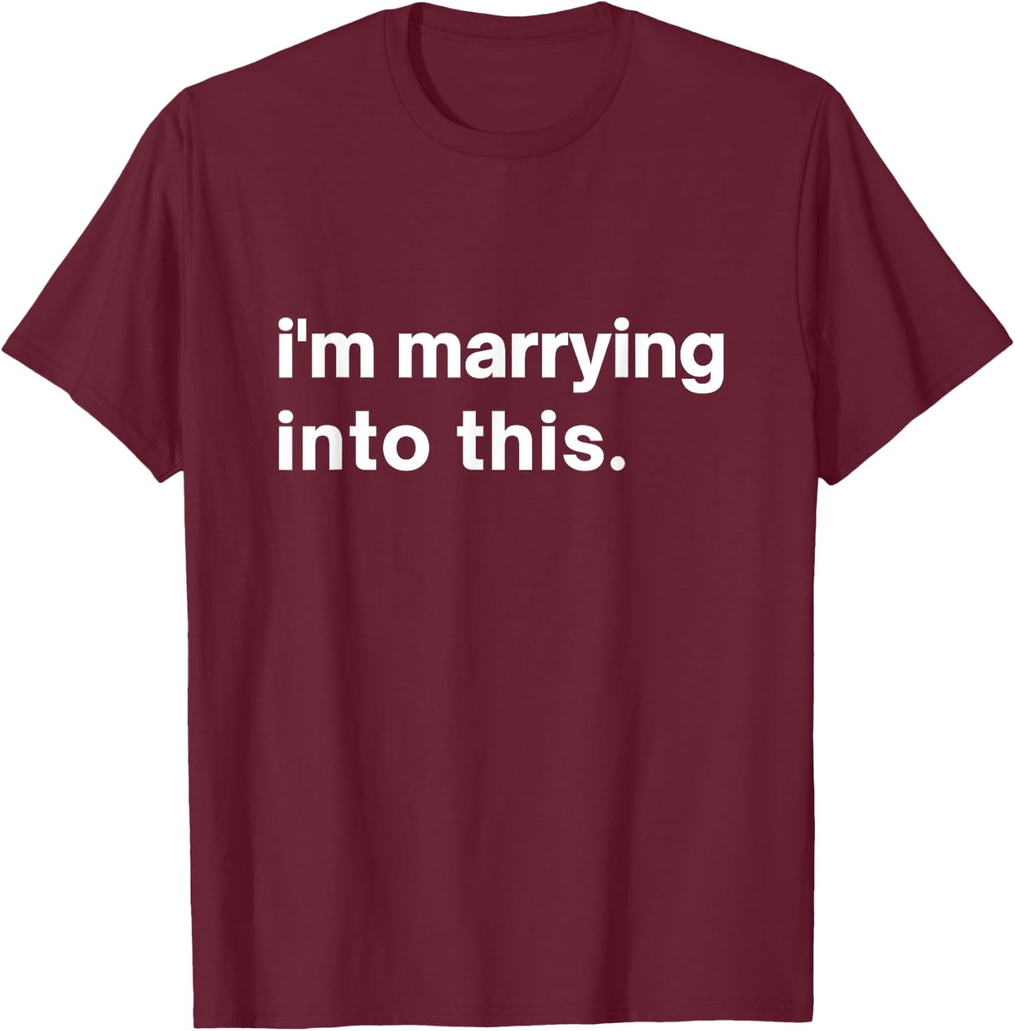 Funny I'm Marrying into This Fiance, Bride or Groom to be T-Shirt - T-Shirt | Maroon