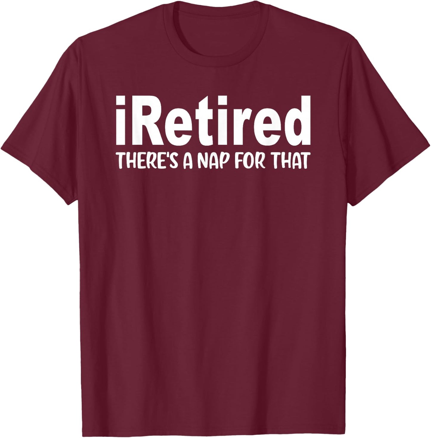 I Retired There's A Nap For That Funny Retirement T-Shirt - T-Shirt | Maroon