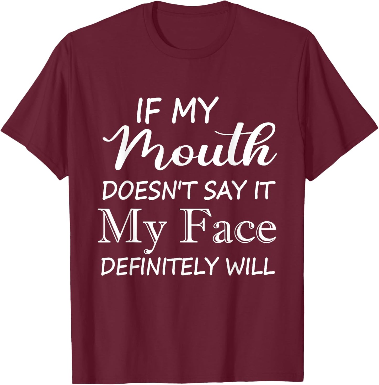 Funny If My Mouth Doesn't Say It My Face Definitely Will T-Shirt - T-Shirt | Maroon