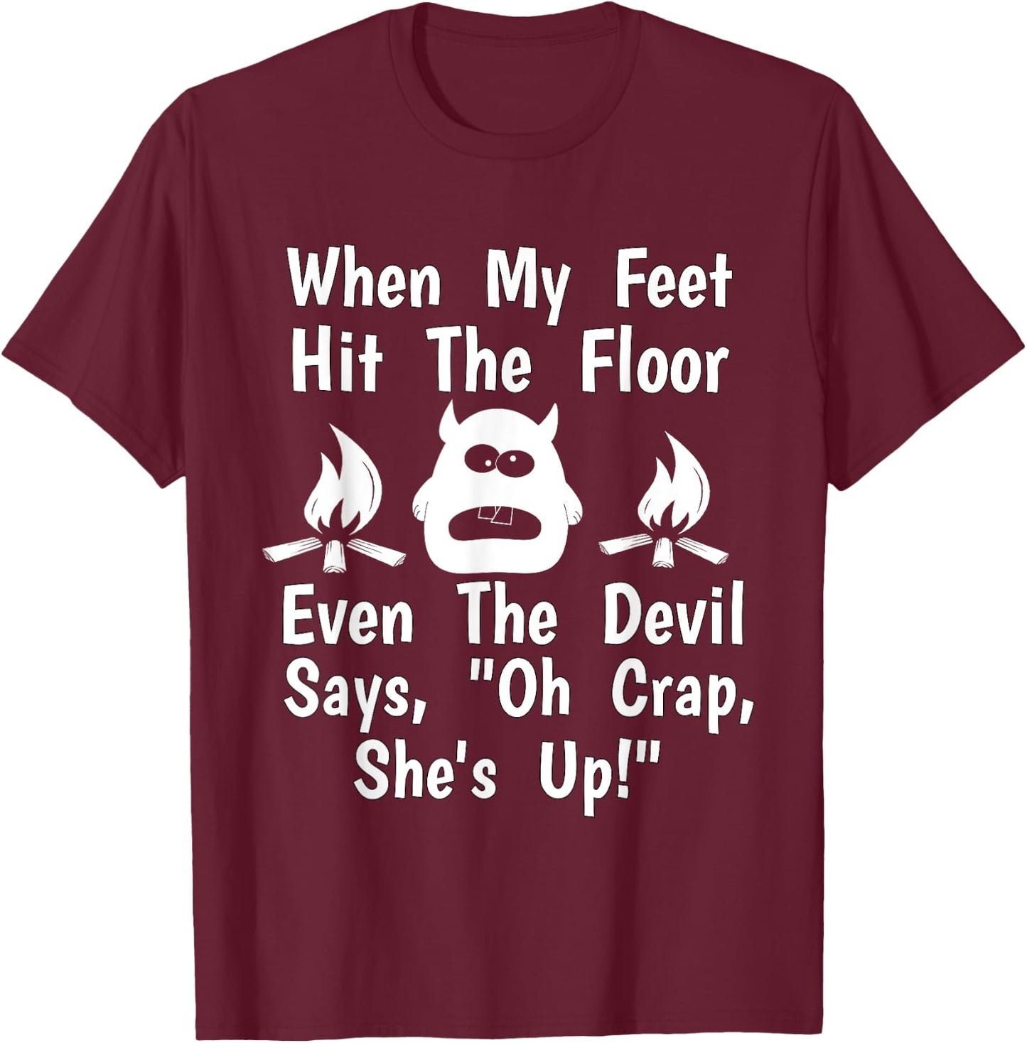 When Feet Hit Floor Devil Says "Oh Crap, She's Up!" Shirt T-Shirt - T-Shirt | Maroon