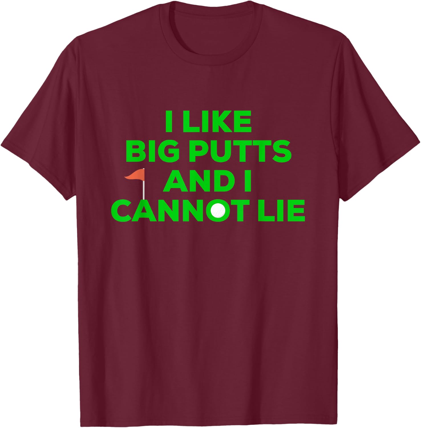 I Like BIG PUTTS And I Cannot Lie Funny Golfer Golfing T-Shirt - T-Shirt | Maroon