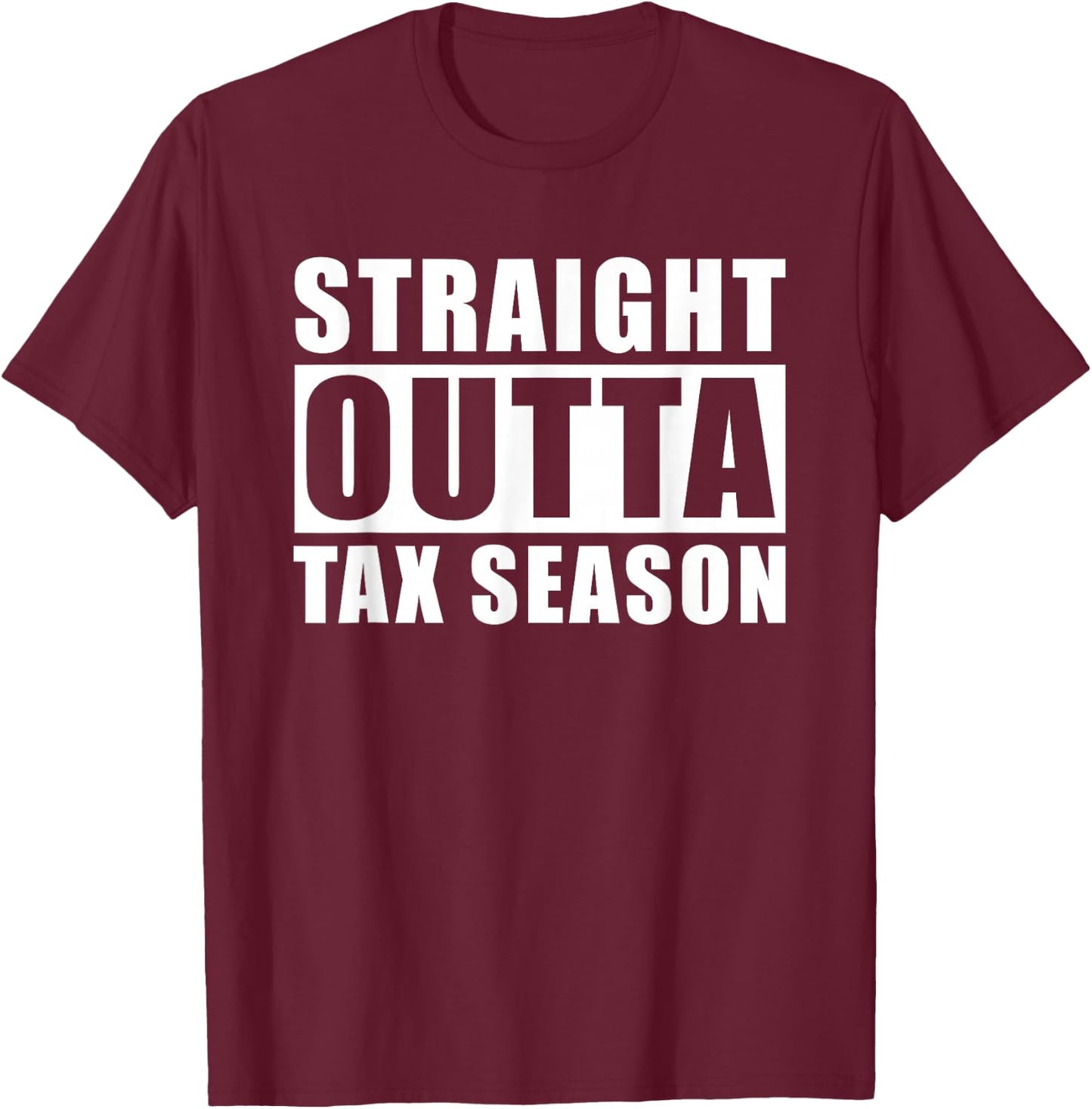 Straight Outta Tax Season T-Shirt - T-Shirt | Maroon