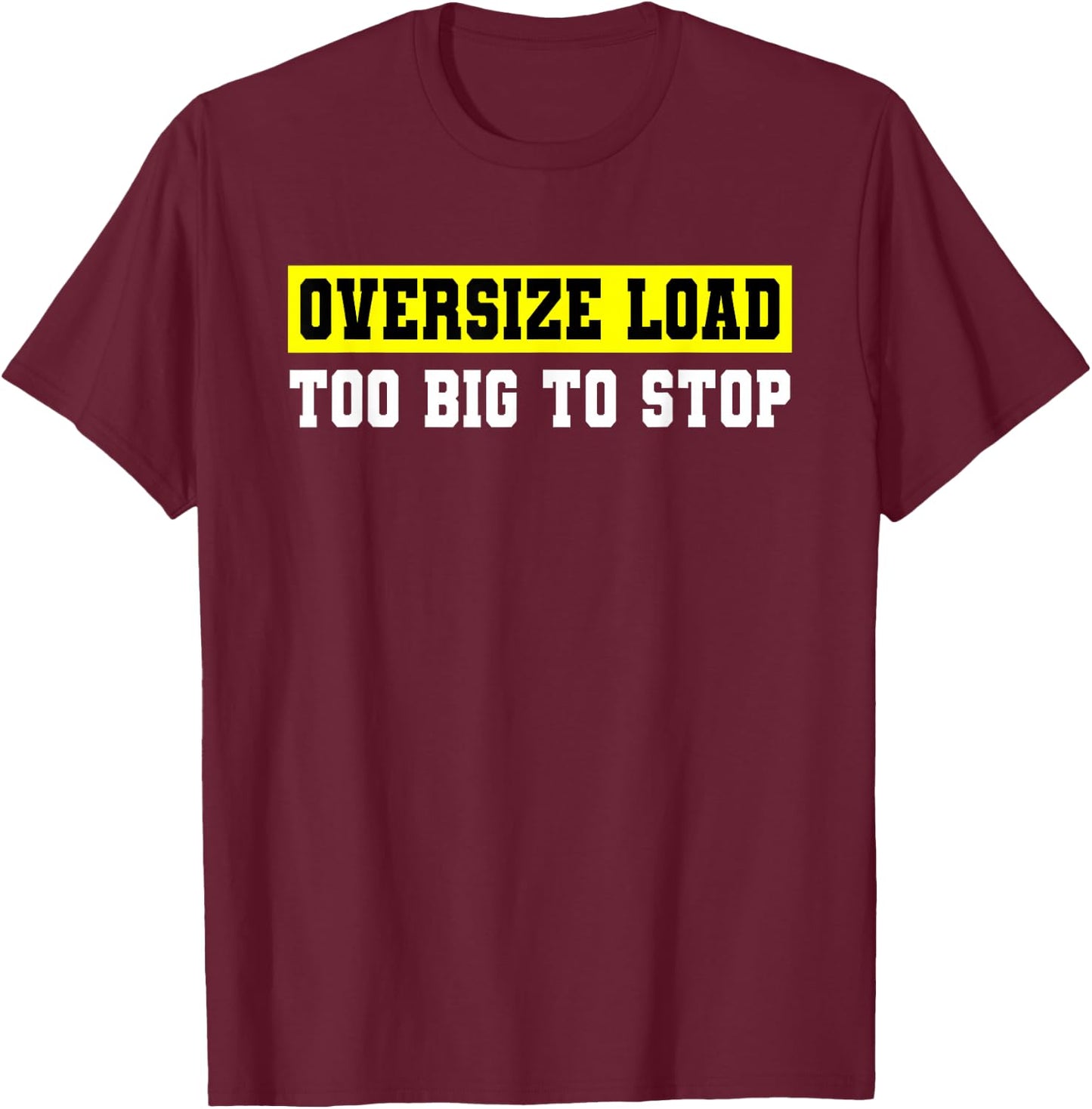 Oversize Load, Too Big to Stop, for Truckers T-Shirt - T-Shirt | Maroon