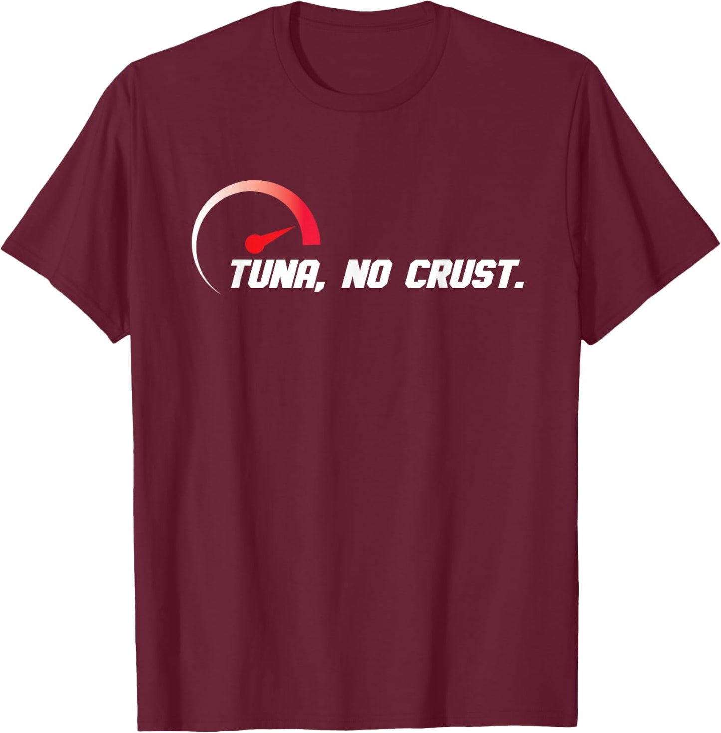 Tuna No Crust for Fast Car Lovers And Race Drivers T-Shirt - T-Shirt | Maroon