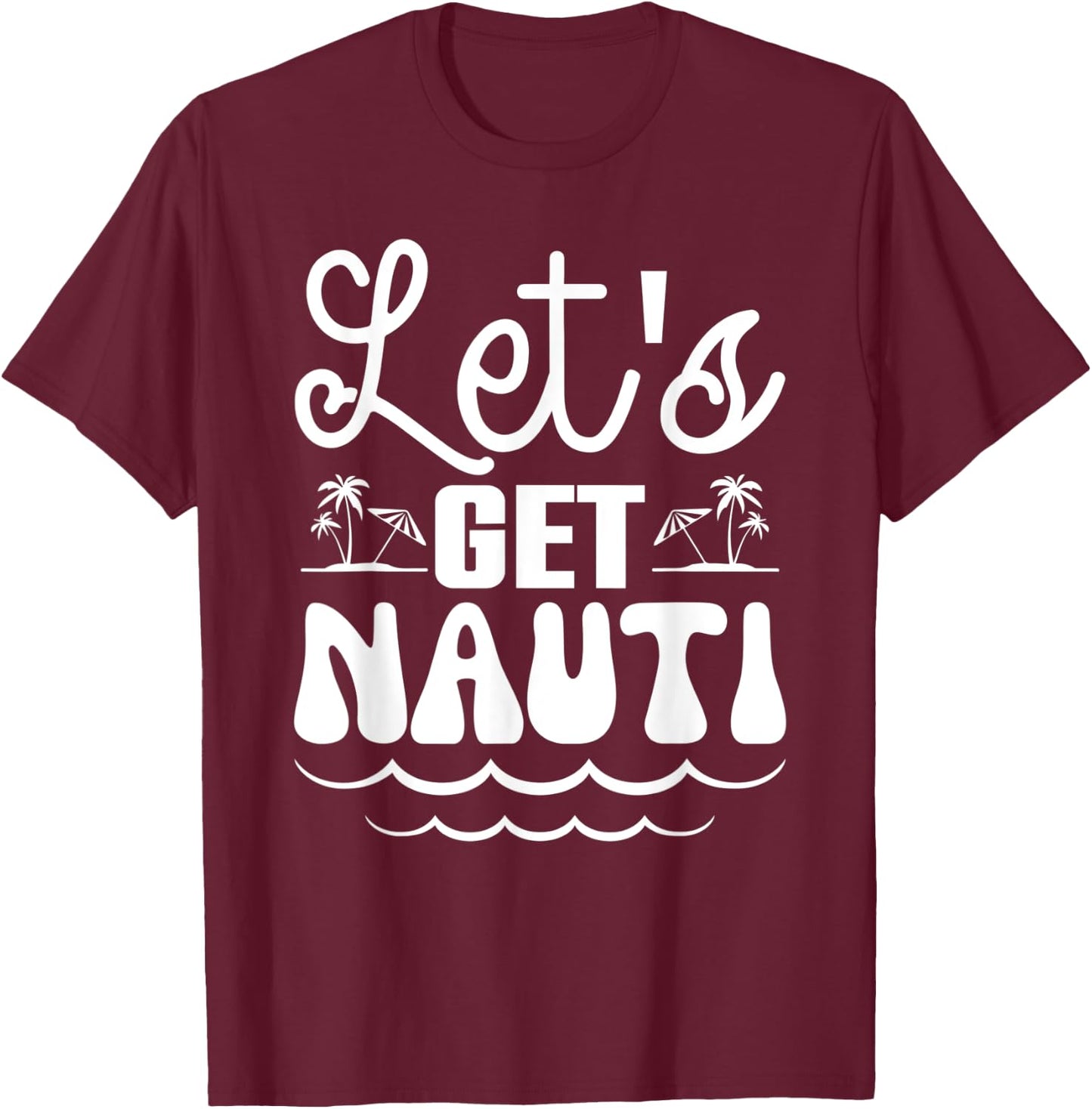Let’s Get Nauti Nautical Bachelorette Party Sailor Bridal T-Shirt - T-Shirt | Maroon